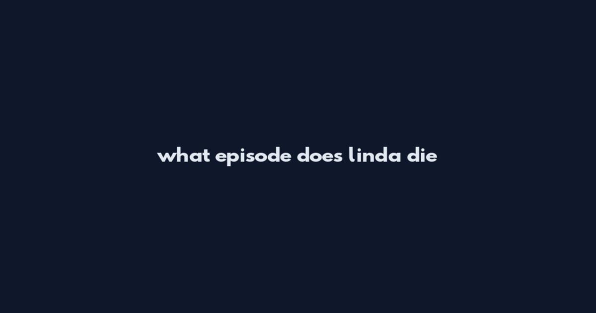 what episode does linda die