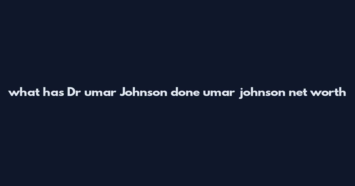 what has Dr umar Johnson done umar johnson net worth