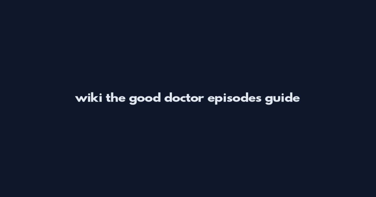 wiki the good doctor episodes guide