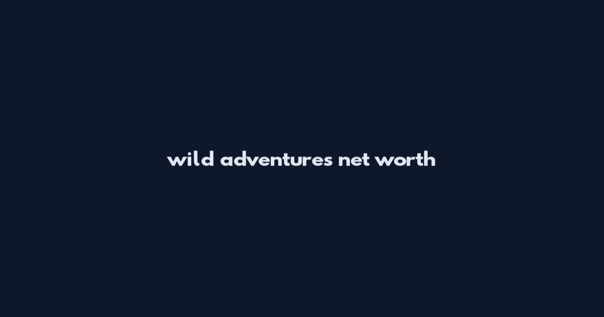 wild adventures net worth