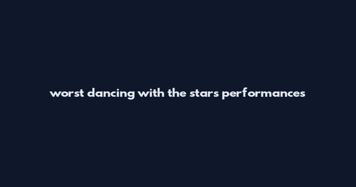 worst dancing with the stars performances