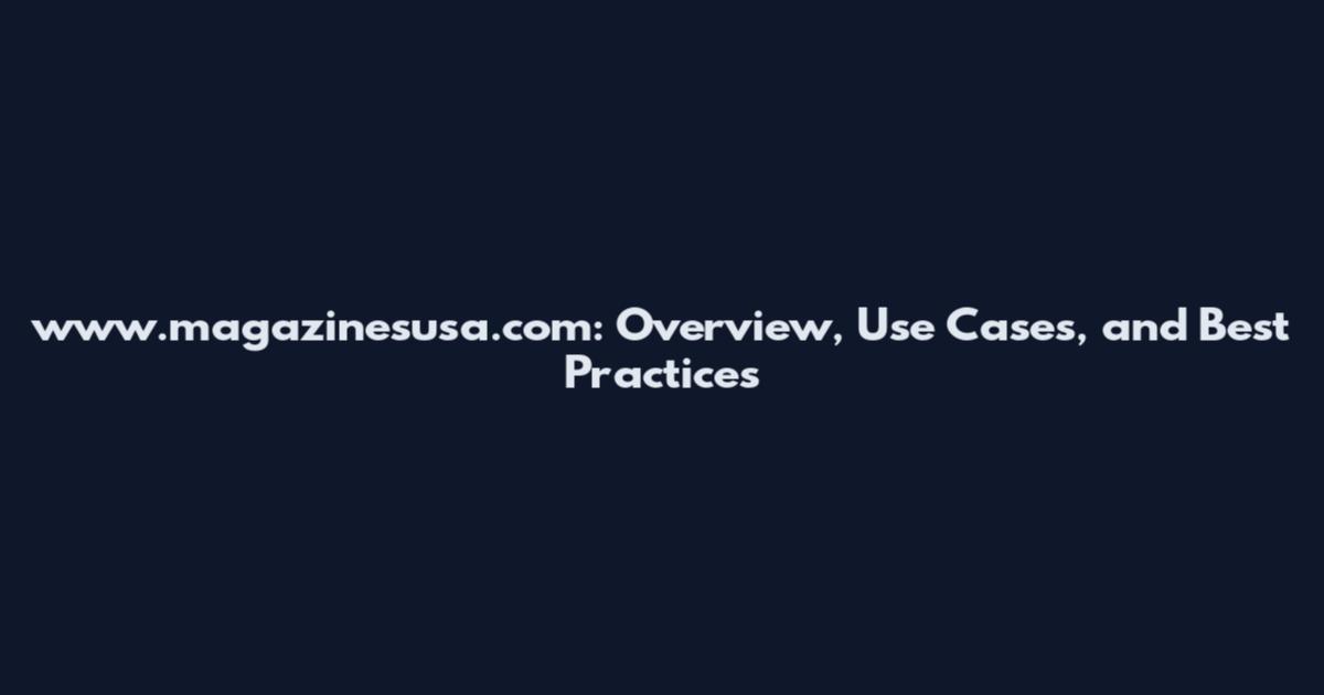 www.magazinesusa.com: Overview, Use Cases, and Best Practices