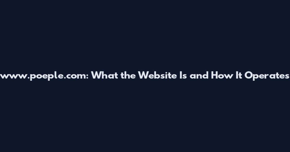 www.poeple.com: What the Website Is and How It Operates