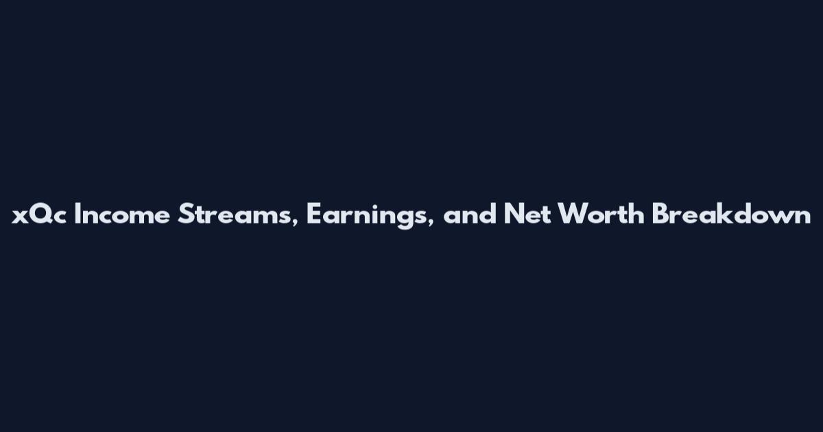 xQc Income Streams, Earnings, and Net Worth Breakdown