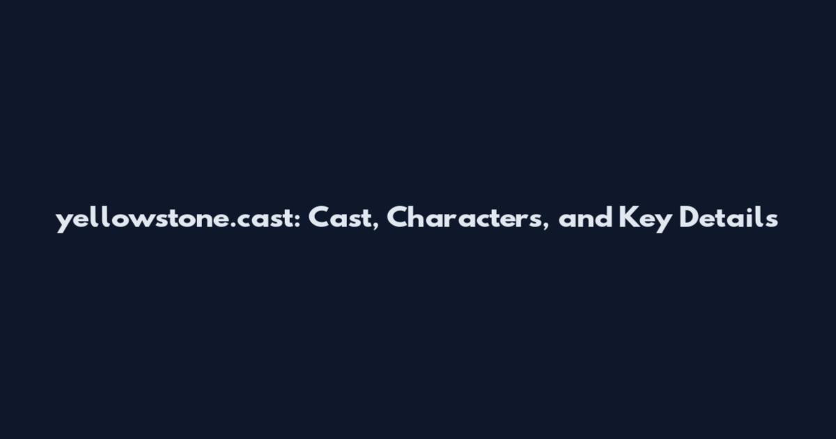 yellowstone.cast: Cast, Characters, and Key Details