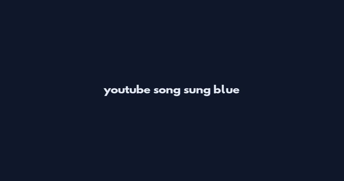 youtube song sung blue